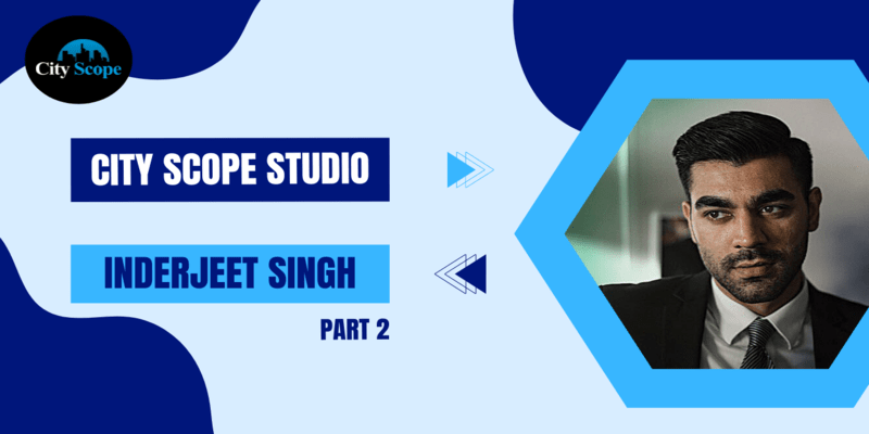 City Scope Special: Inderjeet Singh (Part 2)